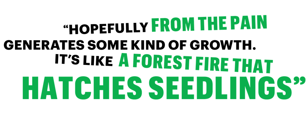hopefully from the pain generates some kind of growth its like a forest fire that hatches seedlings﻿